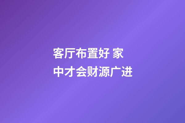 客厅布置好 家中才会财源广进
